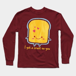 I got a crust on you Long Sleeve T-Shirt